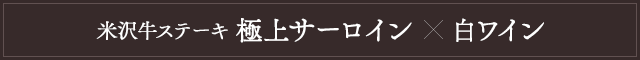 米沢牛ステーキ極上サーロインと白ワイン
