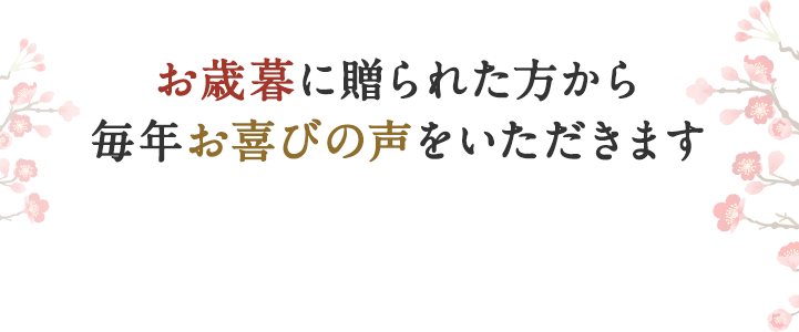 お歳暮に贈られた方から毎年お喜びの声をいただきます