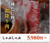 桃色に輝く霜降り肉。しゃぶしゃぶ5,980円〜